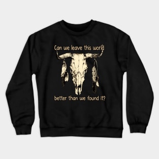 Can We Leave This World Better Than We Found It Quotes Music Bull-Skull Crewneck Sweatshirt